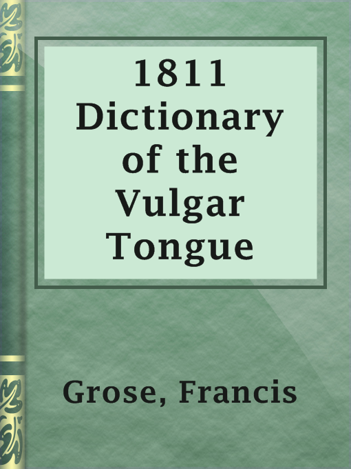 Title details for 1811 Dictionary of the Vulgar Tongue by Francis Grose - Available